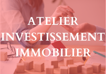 Atelier Investissement Immobilier – Jeudi 02 mai 2024